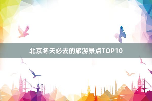 北京冬天必去的旅游景点TOP10